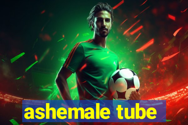 ashemale tube